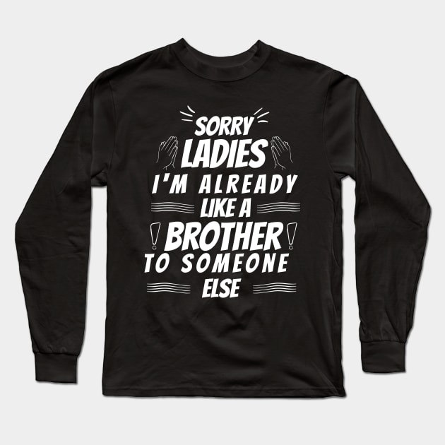 sorry ladies I'm already like a brother to someone else Long Sleeve T-Shirt by HB WOLF Arts